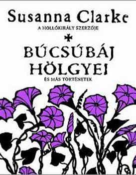 Búcsúbáj ​hölgyei és más történetek by Susanna Clarke