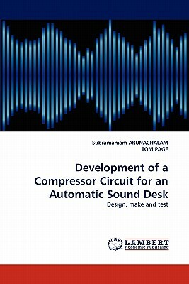 Development of a Compressor Circuit for an Automatic Sound Desk by Tom Page, Subramaniam Arunachalam