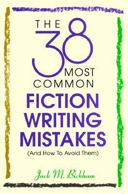The 38 Most Common Fiction Writing Mistakes by Jack M. Bickham