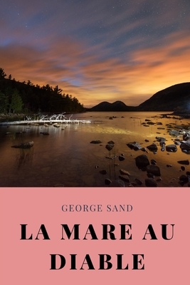 La Mare au diable: un roman champêtre de George Sand sur une intrigue amoureuse dans la société paysanne du Berry by George Sand