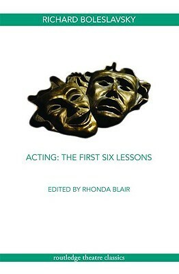 Acting: The First Six Lessons: Documents from the American Laboratory Theatre by Rhonda Blair, Richard Boleslavsky