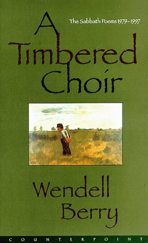 A Timbered Choir: The Sabbath Poems 1979-1997 by Wendell Berry