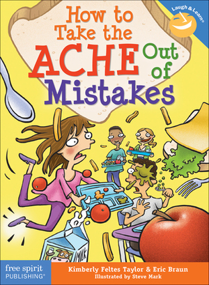 How to Take the ACHE Out of Mistakes by Steve Mark, Kimberly Feltes Taylor, Eric Braun