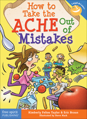 How to Take the ACHE Out of Mistakes by Eric Braun, Kimberly Feltes Taylor, Steve Mark