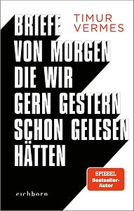 Briefe von morgen, die wir gern gestern schon gelesen hätten by Timur Vermes