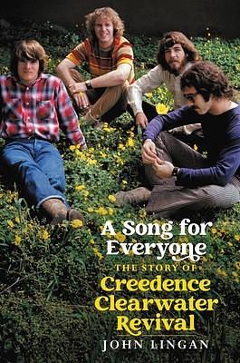 A Song For Everyone: The Story of Creedence Clearwater Revival by John Lingan, John Lingan