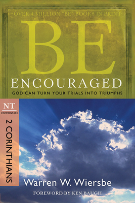 Be Encouraged: 2 Corinthians, NT Commentary: God Can Turn Your Trials Into Triumphs by Warren W. Wiersbe