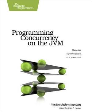 Programming Concurrency on the Jvm: Mastering Synchronization, Stm, and Actors by Venkat Subramaniam