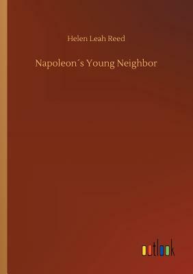 Napoleon´s Young Neighbor by Helen Leah Reed