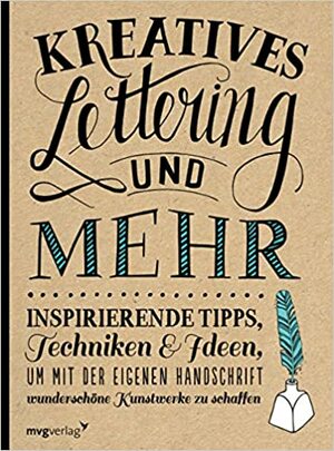 Kreatives Lettering und mehr: Inspirierende Tipps, Techniken und Ideen, um mit der eigenen Handschrift wunderschöne Kunstwerke zu schaffen by Julie Manwaring, Laura Lavender, Shauna Lynn Panczyszyn, Gabri Joy Kirkendall