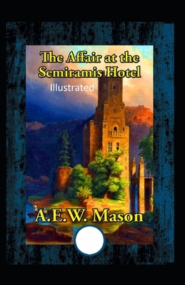 The Affair at the Semiramis Hotel Illustrated by A.E.W. Mason