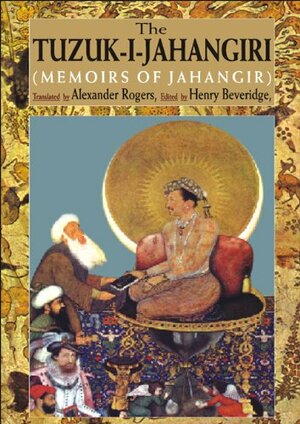 The Tuzuk-I-Jahangiri: Memoirs of Jahangir by Henry Beveridge