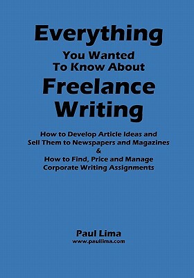 Everything You Wanted to Know about Freelance Writing by Paul Lima