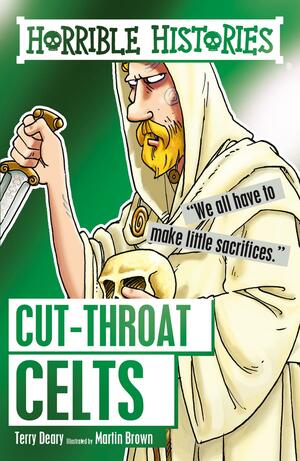 Horrible Histories: Cut-throat Celts by Terry Deary, Martin Brown