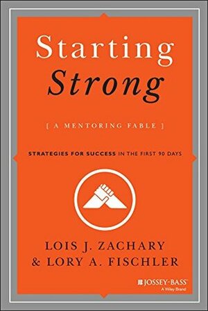 Starting Strong: A Mentoring Fable by Lory A. Fischler, Lois J. Zachary
