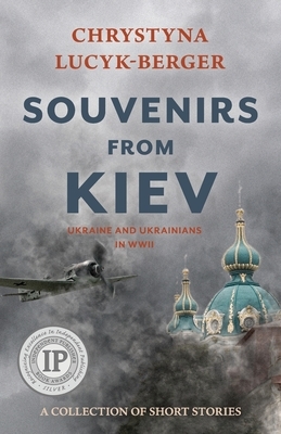 Souvenirs from Kiev: Ukraine and Ukrainians in WWII (A Collection of Short Stories) by Chrystyna Lucyk-Berger