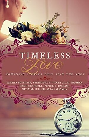 Timeless Love: Romantic Stories that Span the Ages by Misty M. Beller, Sarah Monzon, Kari Trumbo, Pepper Basham, Stephenia H. McGee, Andrea Boeshaar, Dawn Crandall