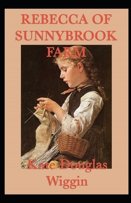 Rebecca of Sunnybrook Farm Illustrated by Kate Douglas Wiggin