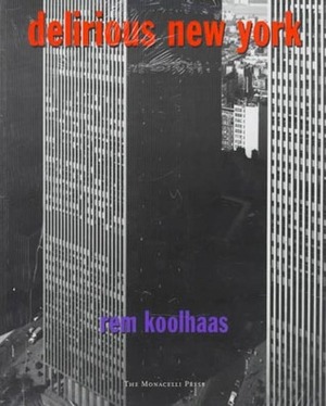 Delirious New York: A Retroactive Manifesto for Manhattan by Rem Koolhaas