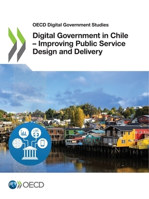 OECD Digital Government Studies Digital Government in Chile - Improving Public Service Design and Delivery by Oecd