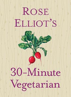 Rose Elliot's 30-Minute Vegetarian by Rose Elliot, Rose Elliot