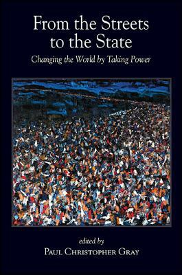 From the Streets to the State: Changing the World by Taking Power by 