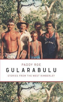 Gularabulu: Stories from West Kimberley by Stephen Muecke, Paddy Roe