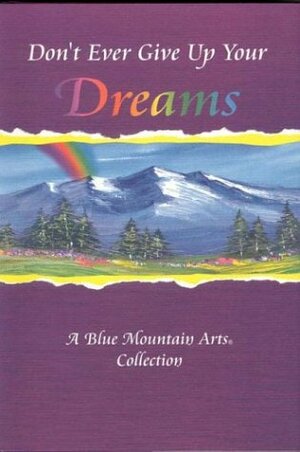 Don't Ever Give Up Your Dreams: A Collection of Poems by Blue Mountain Arts, Susan Polis Schutz