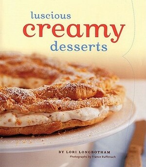 Luscious Creamy Desserts by Lori Longbotham, France Ruffenach