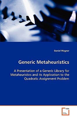 Generic Metaheuristics by Daniel Wagner