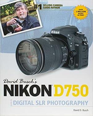 David Busch's Nikon D750 Guide to Digital SLR Photography by David D. Busch