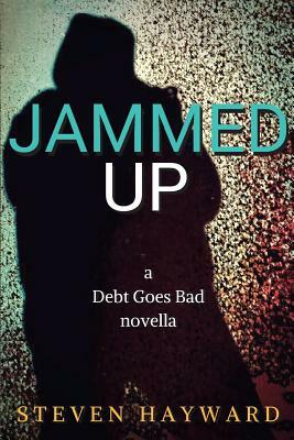 Jammed Up: a Debt Goes Bad novella by Steven Hayward