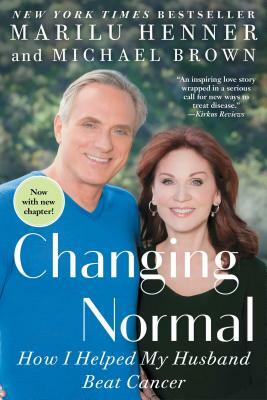 Changing Normal: How I Helped My Husband Beat Cancer by Michael Brown, Marilu Henner