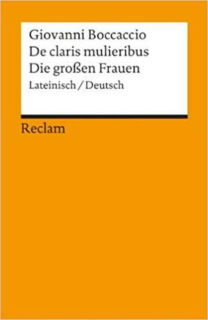 De claris mulieribus / Die großen Frauen. Zweisprachige Ausgabe. Lateinisch / Deutsch. by Peter Schmitt, Giovanni Boccaccio, Irene Erfen