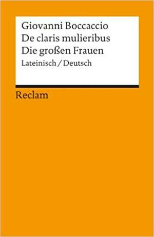 De claris mulieribus / Die großen Frauen. Zweisprachige Ausgabe. Lateinisch / Deutsch. by Giovanni Boccaccio, Peter Schmitt, Irene Erfen