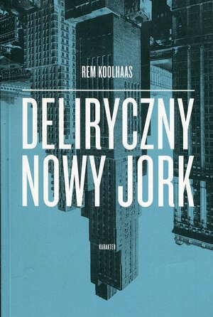 Deliryczny Nowy Jork by Rem Koolhaas