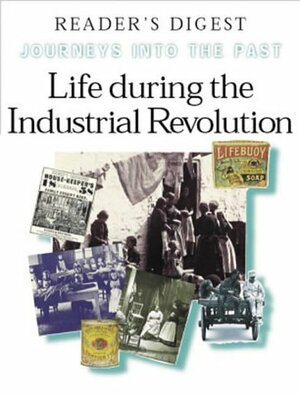 Life during the Industrial Revolution: How People lived and worked in new towns and factories by Richard Tames