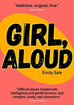 Girl, Aloud: The Teensy Talent of a Reluctant Rock Chick by Emily Gale