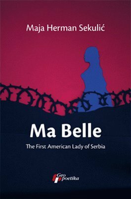 Ma Belle - The First American Lady Of Serbia by Maja Herman Sekulic