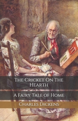 The Cricket On The Hearth: A Fairy Tale of Home by Charles Dickens