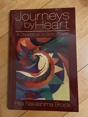 Journeys by Heart A Christology of Erotic Power  by Rita Nakashima Brock