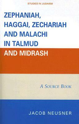 Zephaniah, Haggai, Zechariah, and Malachi in Talmud and Midrash: A Source Book by Jacob Neusner