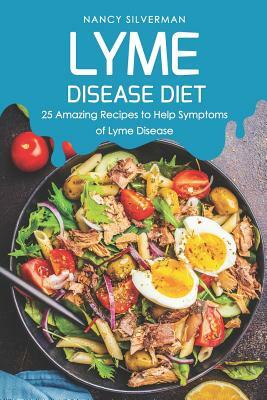 Lyme Disease Diet: 25 Amazing Recipes to Help Symptoms of Lyme Disease by Nancy Silverman