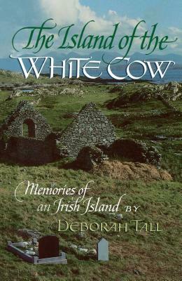 The Island of the White Cow: Memories of an Irish Island by Deborah Tall