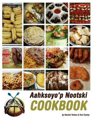 Aahksoyo'p Nootski Cookbook by Shantel Tallow, Jason Eaglespeaker, Paul Conley