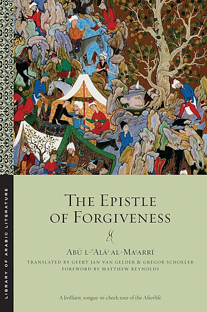 The Epistle of Forgiveness, or A Pardon to Enter the Garden by Abū al-ʿAlāʾ al-Maʿarrī