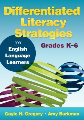 Differentiated Literacy Strategies for English Language Learners, Grades K-6 by Gayle H. Gregory, Amy J. Burkman