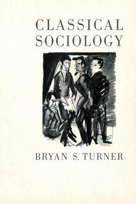 Classical Sociology by Bryan S. Turner