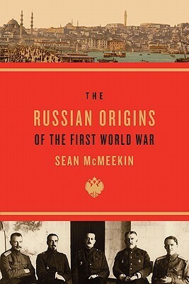 The Russian Origins of the First World War by Sean McMeekin