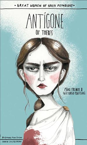 Antigone of Thebes by Mike French, Vittorio Mattioli